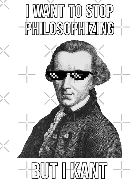 I want to stop philosophizing but I Kant